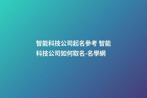 智能科技公司起名參考 智能科技公司如何取名-名學網-第1張-公司起名-玄機派